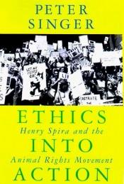 book cover of Ethics Into Action: Henry Spira and the Animal Rights Movement (Studies in Social, Political, & Legal Philosophy) by Peter Singer