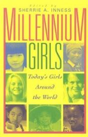 book cover of Millennium Girls : Today's Girls Around the World by Sherrie A. Inness