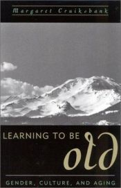 book cover of Learning to Be Old: Gender, Culture, and Aging by Margaret (editor) Cruikshank