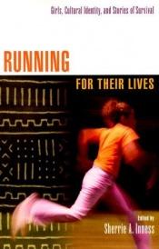 book cover of Running for Their Lives: Girls, Cultural Identity, and Stories of Survival by Sherrie A. Inness