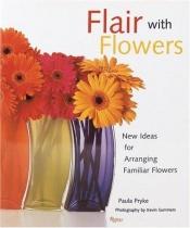 book cover of Flair with Flowers: New Ideas for Arranging Familiar Flowers by Paula Pryke