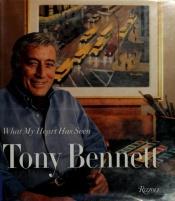 book cover of What My Heart Has Seen by Tony Bennett