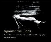 book cover of Against the Odds: Women Pioneers in the First Hundred Years of Photography by Martin W Sandler