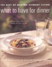 book cover of Best of Martha Stewart Living: What to Have for Dinner by Martha Stewart