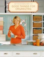 book cover of Good things for organizing : good things with Martha Stewart living by Martha Stewart