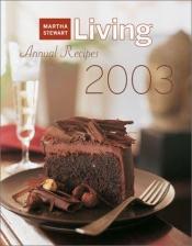 book cover of Martha Stewart Living Annual Recipes 2003 by Martha Stewart