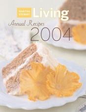 book cover of Martha Stewart Living Annual Recipes 2004 by Martha Stewart