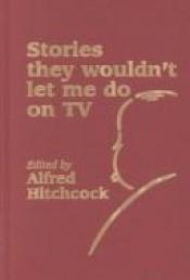 book cover of Alfred Hitchcock Presents Stories They Would'nt Let Me Do On Tv by Alfred Hitchcock