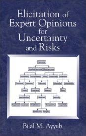 book cover of Elicitation of Expert Opinions for Uncertainty and Risks by Bilal M. Ayyub