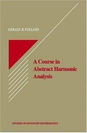 book cover of A Course in Abstract Harmonic Analysis (Studies in Advanced Mathematics) by Gerald B. Folland