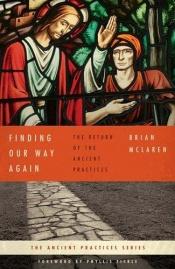 book cover of Finding Our Way Again: The Return of the Ancient Practices (The Ancient Practices Series) by Brian D. McLaren