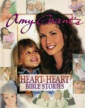 book cover of Amy Grant's Heart to Heart Bible Stories by Amy Grant