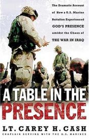 book cover of A Table in the Presence: The Dramatic Account of How a U.S. Marine Battalion Experienced God's Presence Amidst the by LT. Carey H. Cash