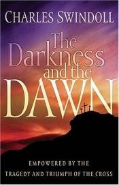 book cover of The Darkness and the Dawn: Empowered by the Tragedy and Triumph of the Cross by Charles R. Swindoll