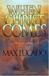 book cover of When Christ Comes The Beginning Of The Very Best by Max Lucado