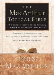 book cover of The MacArthur Topical Bible: A Comprehensive Guide to Every Major Topic Found in the Bible by John F. MacArthur