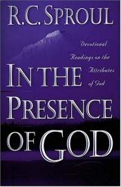 book cover of In The Presence Of God Devotional Readings On The Attributes Of God by R. C. Sproul