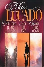 book cover of 1. THE GREAT HOUSE OF GOD 2. JUST LIKE JESUS 3. When Christ Comes by Max Lucado