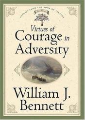 book cover of Virtues Of Courage In Adversity by William Bennett