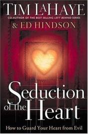 book cover of Seduction of the Heart: How to Guard and Keep Your Heart From Evil by Tim LaHaye