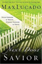 book cover of Next door Savior: near eto touch, strong enough to trust by Max Lucado