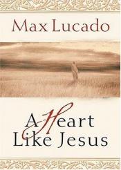 book cover of A Heart Like Jesus by Max Lucado