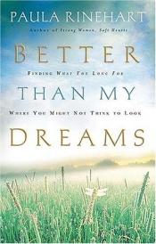 book cover of Better Than My Dreams: Finding What You Long For Where You Might Not Think to Look by Paula Rinehart