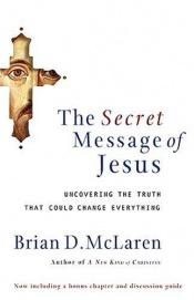 book cover of Secret Message of Jesus, The: Uncovering the Truth That Could Change Everything by Brian D. McLaren