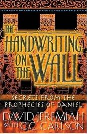 book cover of The Handwriting On The Wall: Secrets From The Prophecies Of Daniel by David Jeremiah