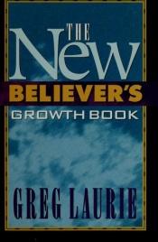 book cover of The New Believer's Growth Book by Greg Laurie