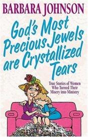 book cover of God's Most Precious Jewels Are Crystallized Tears by Barbara Johnson