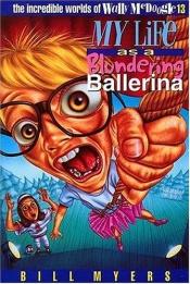 book cover of The Incredible Worlds Of Wally Mcdoogle: #13 My Life As A Blundering Ballerina by Bill Myers