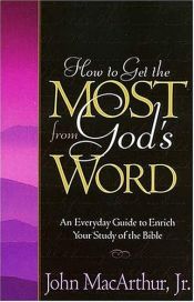 book cover of How to Get the Most from God's Word: An Everyday Guide to Enrich Your Study of the Bible by John F. MacArthur