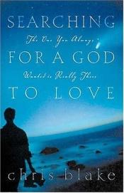 book cover of Searching For A God To Love The One You Always Wanted Is Really There by Chris Blake