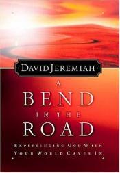 book cover of A Bend in the Road: Experiencing God When Your World Caves In by David Jeremiah