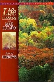 book cover of Life Lessons with Max Lucado: Book Of Hebrews by Max Lucado