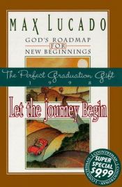 book cover of Let the Journey Begin: God's Roadmap for New Beginnings by Max Lucado