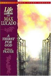 book cover of Life Lessons With Max Lucado A Thirst For God--studies on the Lord's Prayer by Max Lucado