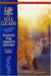 book cover of Life Lessons: Waiting for Christ's Return: Studies on Hope by Max Lucado