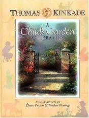 book cover of A Child's Garden Of Prayers A Collection Of Classic Prayers & Timeless Blessings by Thomas Kinkade