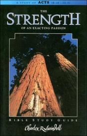 book cover of The Strength of an Exacting Passion: A Study of Acts 18:18-28:31 by Charles R. Swindoll