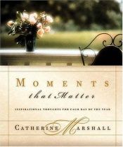 book cover of Moments That Matter Inspiration For Each Day Of The Year by Catherine Marshall