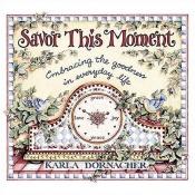 book cover of Savor This Moment: Embracing The Goodness In Everyday Life by Karla Dornacher