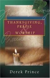 book cover of Thanksgiving, Praise & Worship by Derek Prince