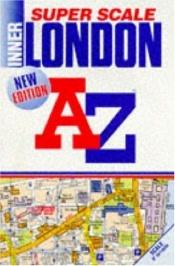 book cover of A. to Z. Super Scale Atlas of Inner London by Geographers' A-Z Map Company