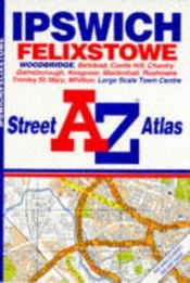 book cover of A-Z Ipswich and Felixstowe Street Atlas by Geographers' A-Z Map Company