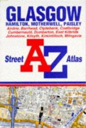 book cover of A. to Z. Glasgow Street Atlas (A-Z Street Atlas S.) by Geographers' A-Z Map Company