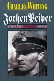 book cover of Jochen Peiper : battle commander, SS Liebstandarte [sic] Adolf Hitler by Charles Whiting