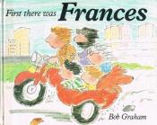 book cover of First There Was Frances (Picture Lions) by Bob Graham