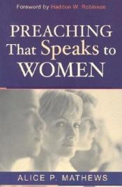 book cover of Preaching That Speaks to Women by Alice Mathews